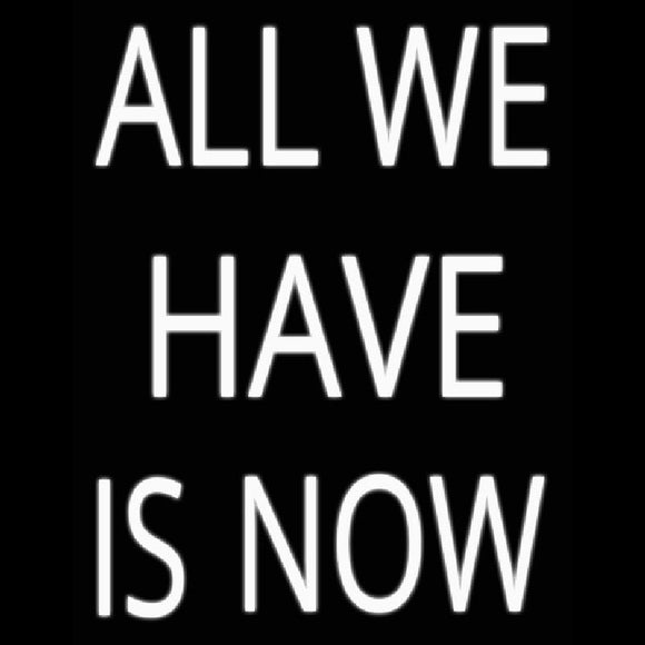 All We Have Is Now Handmade Art Neon Sign