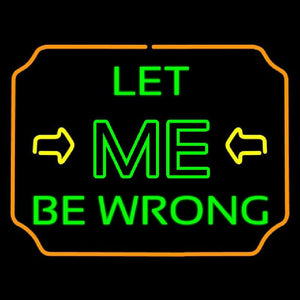 Let Me Be Wrong Handmade Art Neon Sign